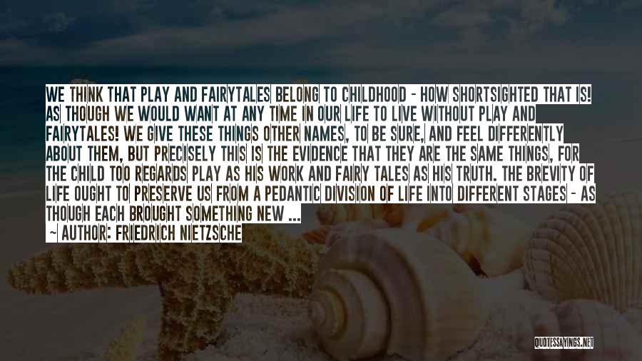 Friedrich Nietzsche Quotes: We Think That Play And Fairytales Belong To Childhood - How Shortsighted That Is! As Though We Would Want At