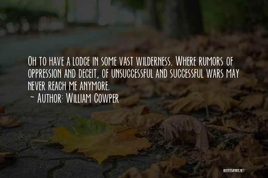 William Cowper Quotes: Oh To Have A Lodge In Some Vast Wilderness. Where Rumors Of Oppression And Deceit, Of Unsuccessful And Successful Wars