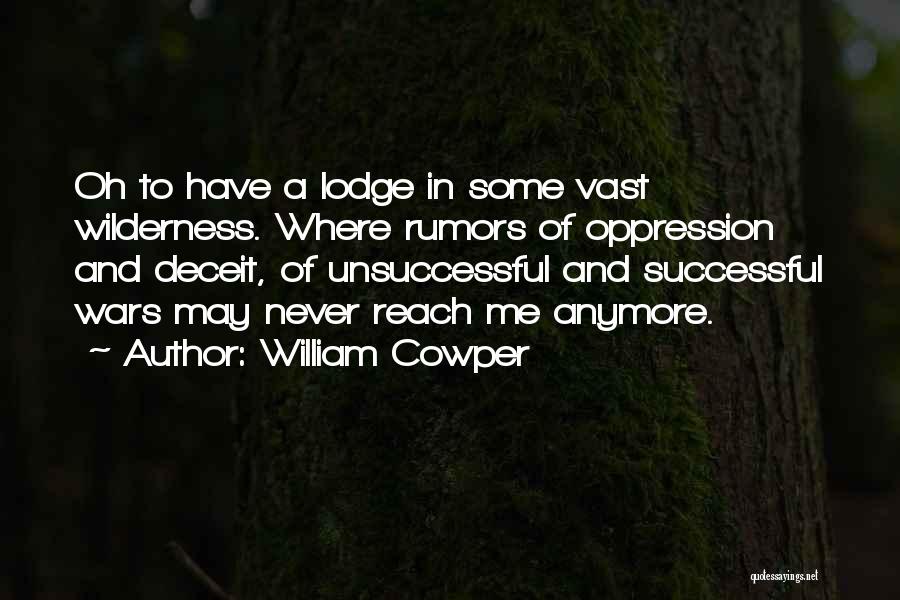 William Cowper Quotes: Oh To Have A Lodge In Some Vast Wilderness. Where Rumors Of Oppression And Deceit, Of Unsuccessful And Successful Wars