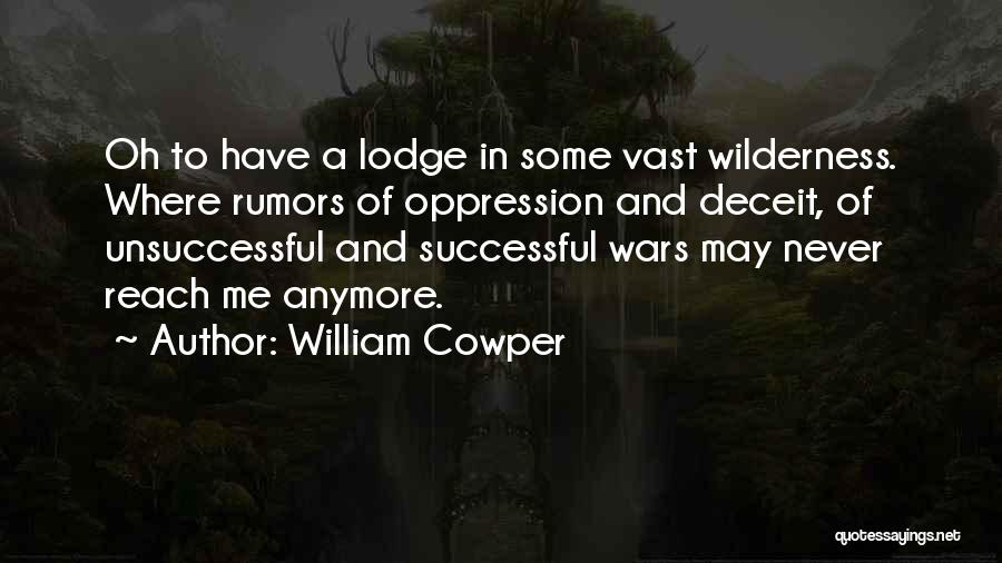 William Cowper Quotes: Oh To Have A Lodge In Some Vast Wilderness. Where Rumors Of Oppression And Deceit, Of Unsuccessful And Successful Wars