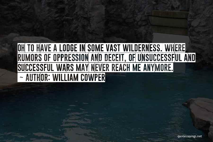 William Cowper Quotes: Oh To Have A Lodge In Some Vast Wilderness. Where Rumors Of Oppression And Deceit, Of Unsuccessful And Successful Wars