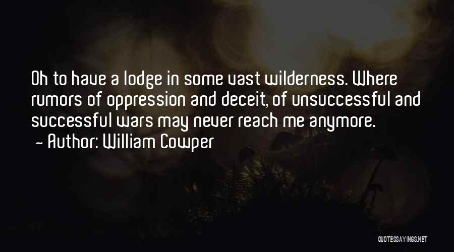 William Cowper Quotes: Oh To Have A Lodge In Some Vast Wilderness. Where Rumors Of Oppression And Deceit, Of Unsuccessful And Successful Wars