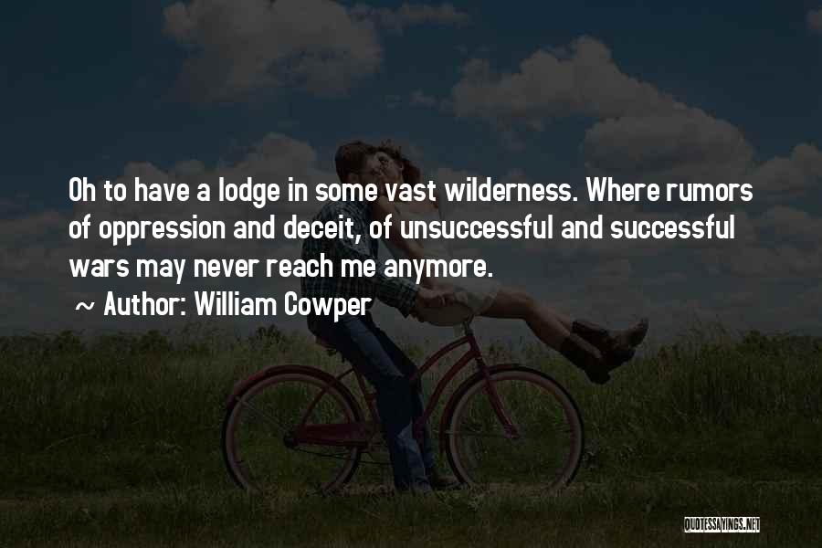 William Cowper Quotes: Oh To Have A Lodge In Some Vast Wilderness. Where Rumors Of Oppression And Deceit, Of Unsuccessful And Successful Wars