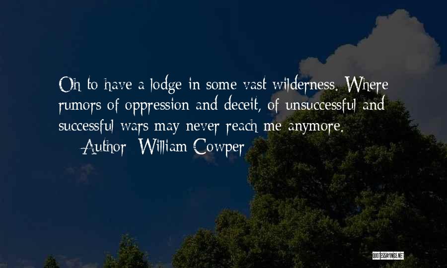 William Cowper Quotes: Oh To Have A Lodge In Some Vast Wilderness. Where Rumors Of Oppression And Deceit, Of Unsuccessful And Successful Wars