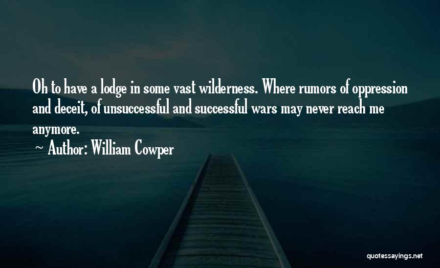 William Cowper Quotes: Oh To Have A Lodge In Some Vast Wilderness. Where Rumors Of Oppression And Deceit, Of Unsuccessful And Successful Wars