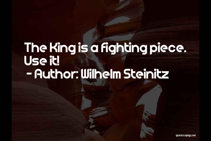 Wilhelm Steinitz Quotes: The King Is A Fighting Piece. Use It!