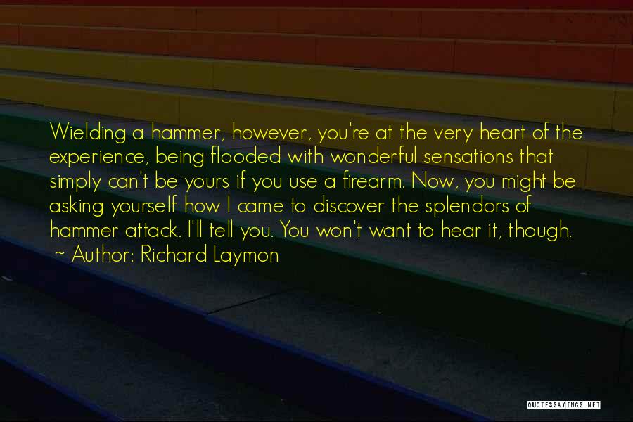 Richard Laymon Quotes: Wielding A Hammer, However, You're At The Very Heart Of The Experience, Being Flooded With Wonderful Sensations That Simply Can't