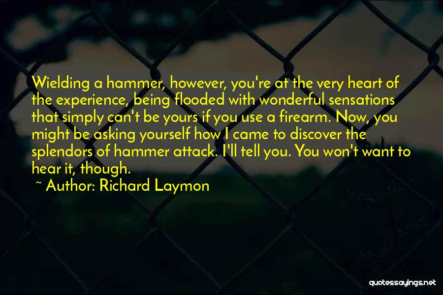 Richard Laymon Quotes: Wielding A Hammer, However, You're At The Very Heart Of The Experience, Being Flooded With Wonderful Sensations That Simply Can't