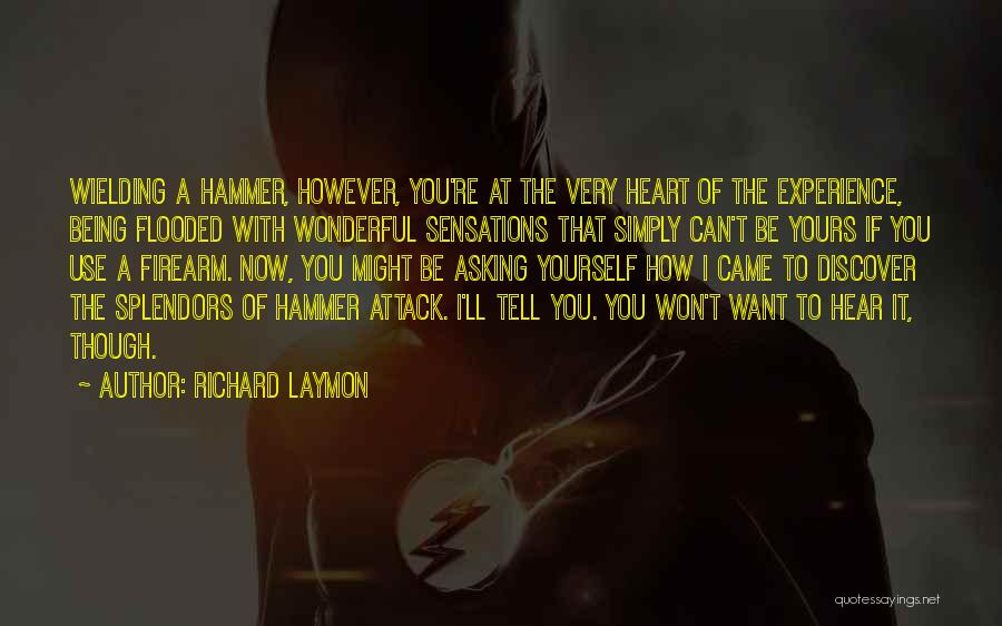 Richard Laymon Quotes: Wielding A Hammer, However, You're At The Very Heart Of The Experience, Being Flooded With Wonderful Sensations That Simply Can't