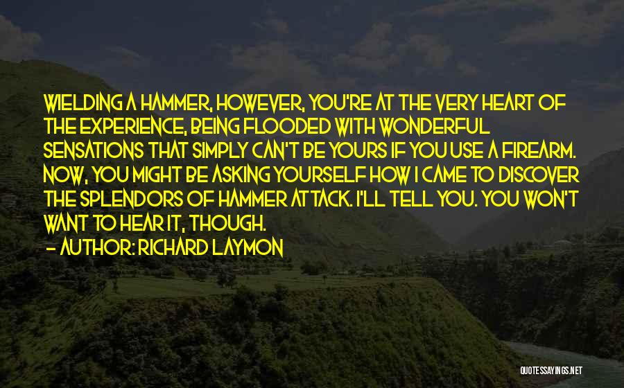 Richard Laymon Quotes: Wielding A Hammer, However, You're At The Very Heart Of The Experience, Being Flooded With Wonderful Sensations That Simply Can't