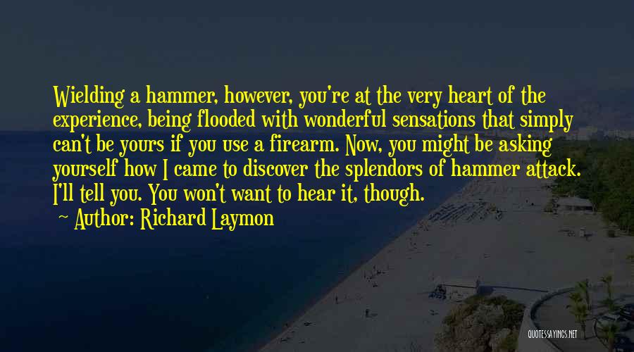 Richard Laymon Quotes: Wielding A Hammer, However, You're At The Very Heart Of The Experience, Being Flooded With Wonderful Sensations That Simply Can't