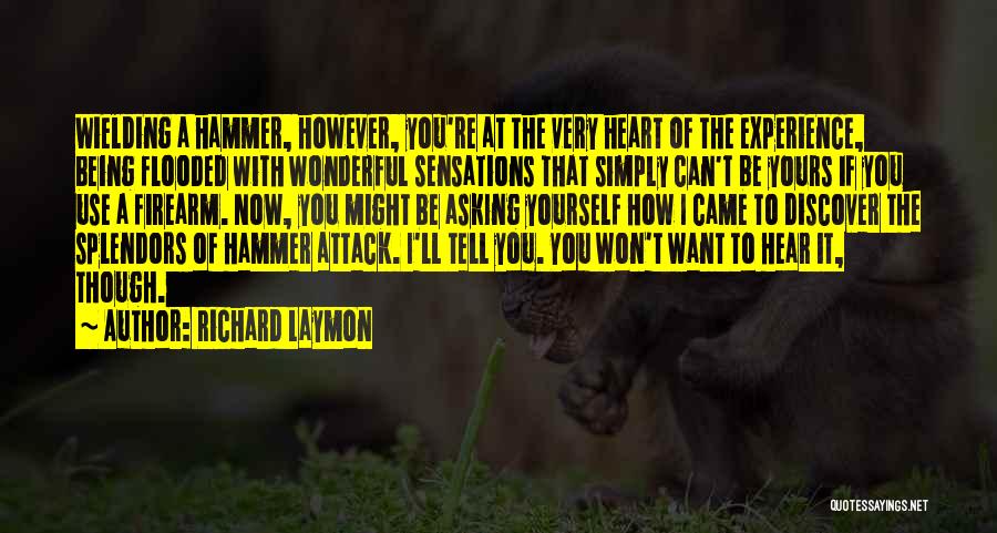 Richard Laymon Quotes: Wielding A Hammer, However, You're At The Very Heart Of The Experience, Being Flooded With Wonderful Sensations That Simply Can't