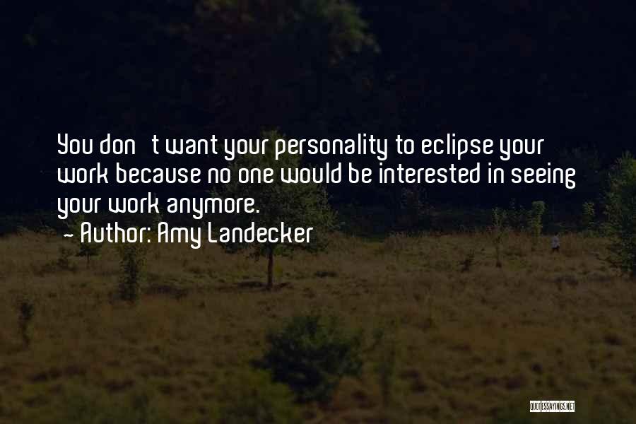 Amy Landecker Quotes: You Don't Want Your Personality To Eclipse Your Work Because No One Would Be Interested In Seeing Your Work Anymore.