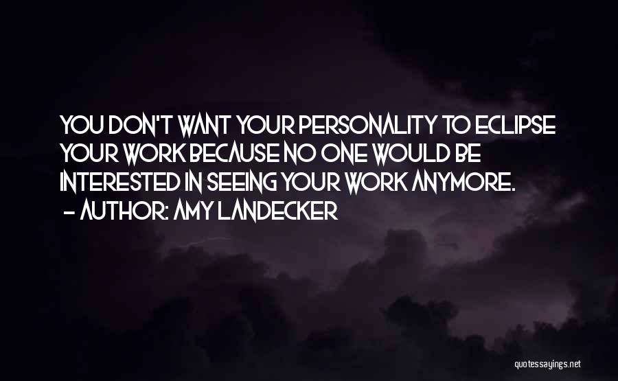 Amy Landecker Quotes: You Don't Want Your Personality To Eclipse Your Work Because No One Would Be Interested In Seeing Your Work Anymore.