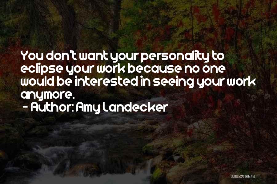 Amy Landecker Quotes: You Don't Want Your Personality To Eclipse Your Work Because No One Would Be Interested In Seeing Your Work Anymore.