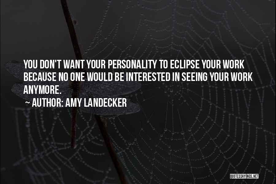 Amy Landecker Quotes: You Don't Want Your Personality To Eclipse Your Work Because No One Would Be Interested In Seeing Your Work Anymore.