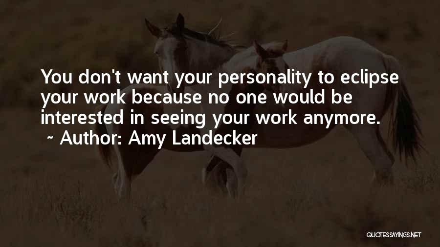 Amy Landecker Quotes: You Don't Want Your Personality To Eclipse Your Work Because No One Would Be Interested In Seeing Your Work Anymore.