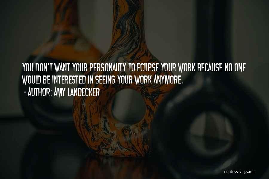 Amy Landecker Quotes: You Don't Want Your Personality To Eclipse Your Work Because No One Would Be Interested In Seeing Your Work Anymore.