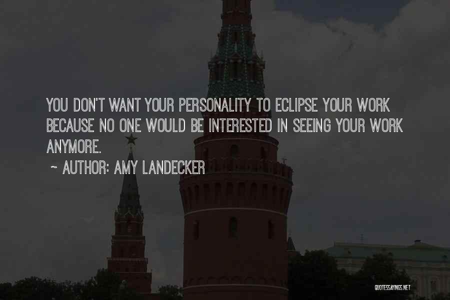 Amy Landecker Quotes: You Don't Want Your Personality To Eclipse Your Work Because No One Would Be Interested In Seeing Your Work Anymore.