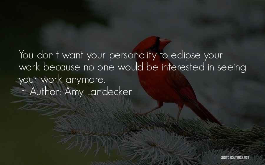 Amy Landecker Quotes: You Don't Want Your Personality To Eclipse Your Work Because No One Would Be Interested In Seeing Your Work Anymore.