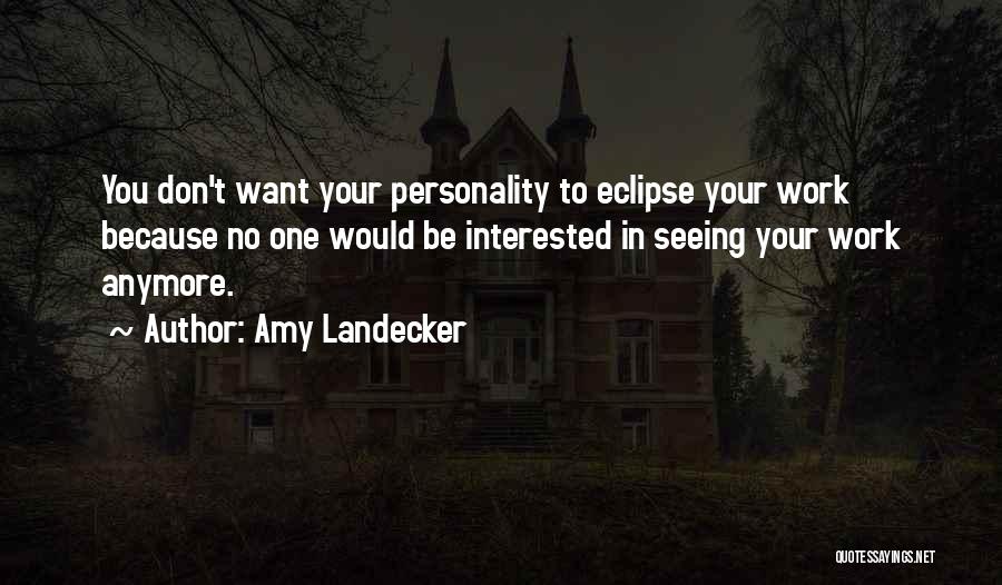 Amy Landecker Quotes: You Don't Want Your Personality To Eclipse Your Work Because No One Would Be Interested In Seeing Your Work Anymore.