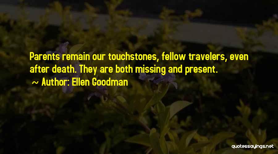 Ellen Goodman Quotes: Parents Remain Our Touchstones, Fellow Travelers, Even After Death. They Are Both Missing And Present.