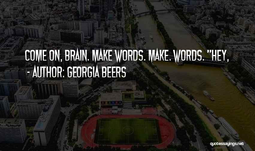 Georgia Beers Quotes: Come On, Brain. Make Words. Make. Words. Hey,