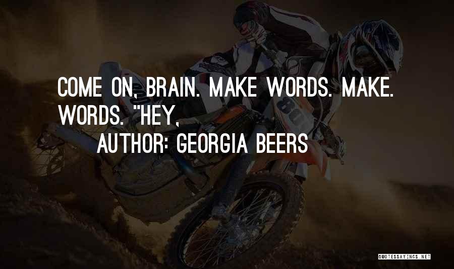 Georgia Beers Quotes: Come On, Brain. Make Words. Make. Words. Hey,