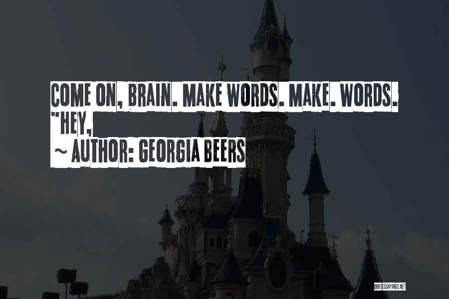 Georgia Beers Quotes: Come On, Brain. Make Words. Make. Words. Hey,