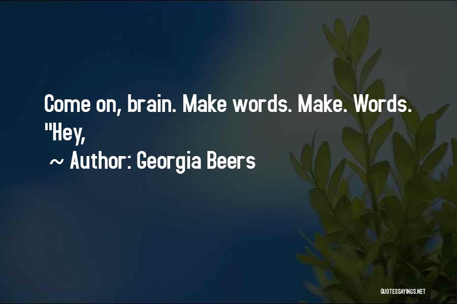 Georgia Beers Quotes: Come On, Brain. Make Words. Make. Words. Hey,