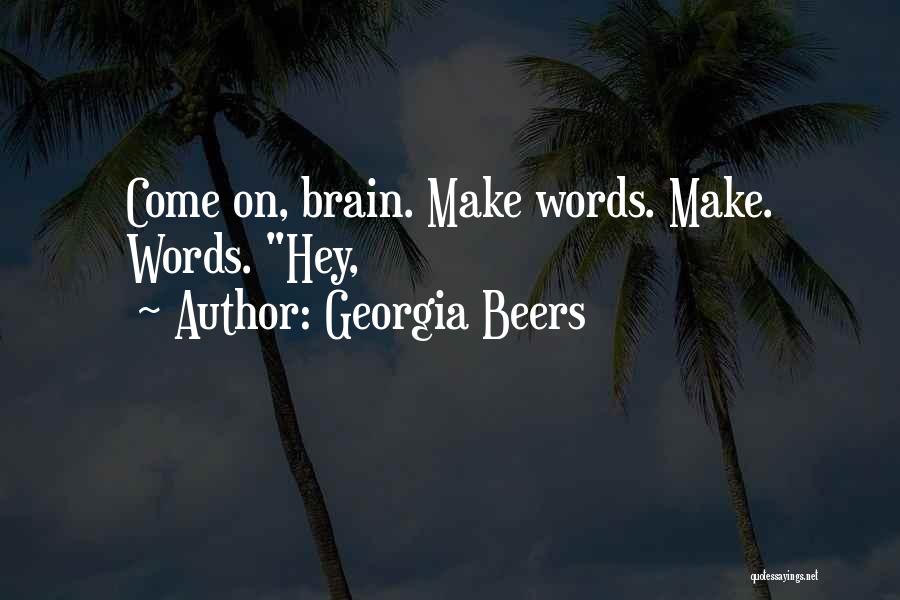 Georgia Beers Quotes: Come On, Brain. Make Words. Make. Words. Hey,