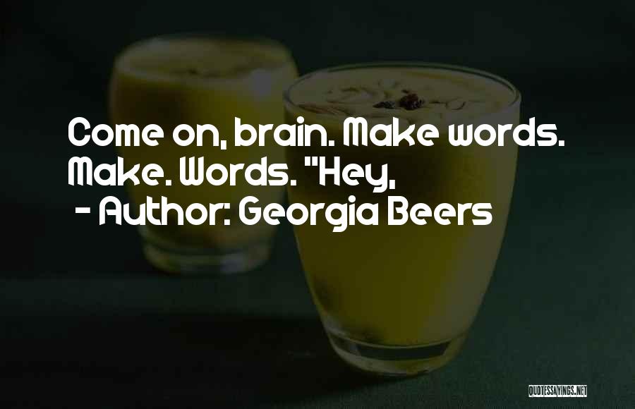 Georgia Beers Quotes: Come On, Brain. Make Words. Make. Words. Hey,