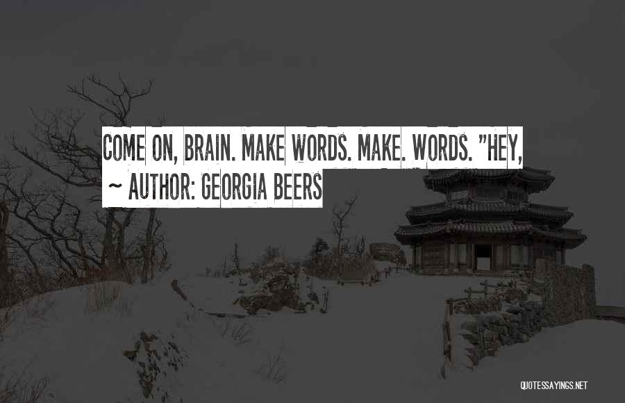 Georgia Beers Quotes: Come On, Brain. Make Words. Make. Words. Hey,