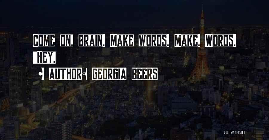 Georgia Beers Quotes: Come On, Brain. Make Words. Make. Words. Hey,