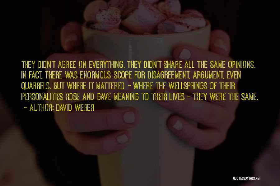 David Weber Quotes: They Didn't Agree On Everything. They Didn't Share All The Same Opinions. In Fact, There Was Enormous Scope For Disagreement,