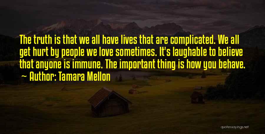 Tamara Mellon Quotes: The Truth Is That We All Have Lives That Are Complicated. We All Get Hurt By People We Love Sometimes.