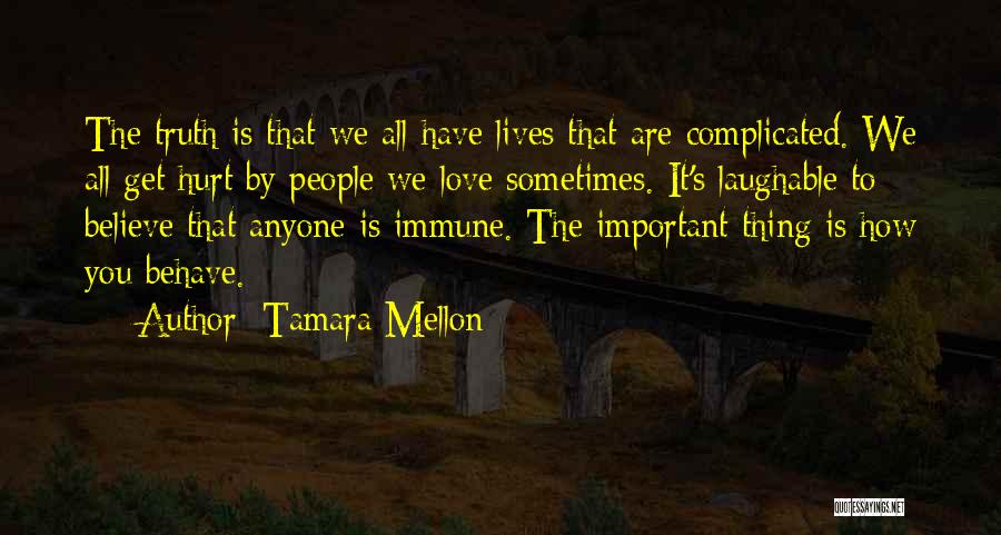 Tamara Mellon Quotes: The Truth Is That We All Have Lives That Are Complicated. We All Get Hurt By People We Love Sometimes.