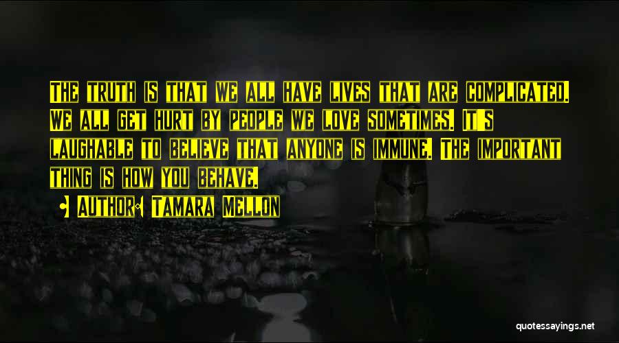 Tamara Mellon Quotes: The Truth Is That We All Have Lives That Are Complicated. We All Get Hurt By People We Love Sometimes.
