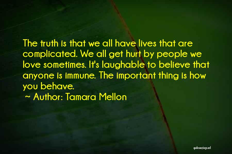 Tamara Mellon Quotes: The Truth Is That We All Have Lives That Are Complicated. We All Get Hurt By People We Love Sometimes.