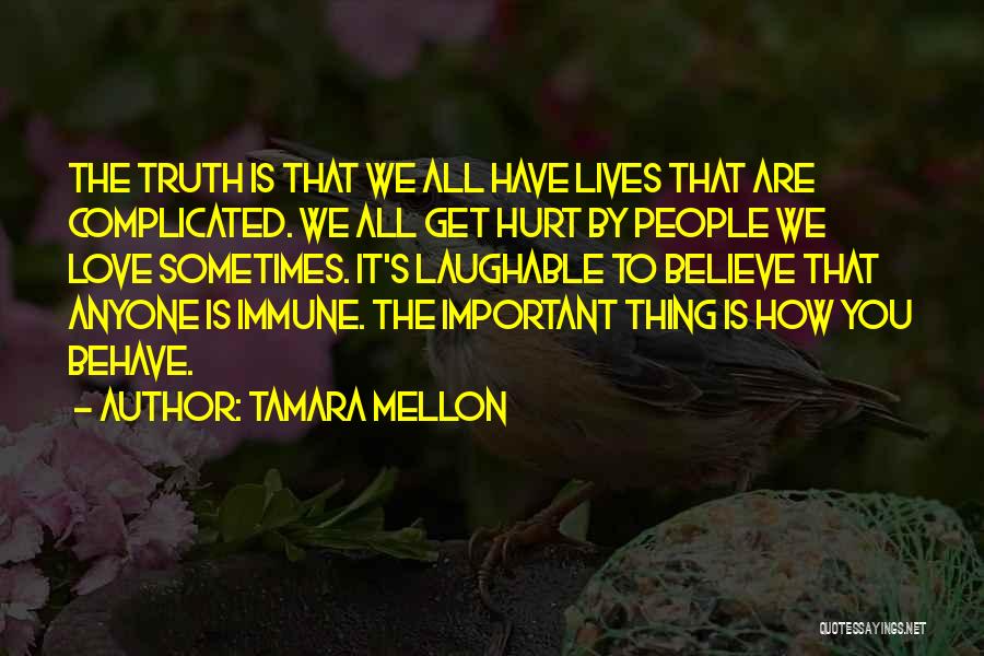 Tamara Mellon Quotes: The Truth Is That We All Have Lives That Are Complicated. We All Get Hurt By People We Love Sometimes.