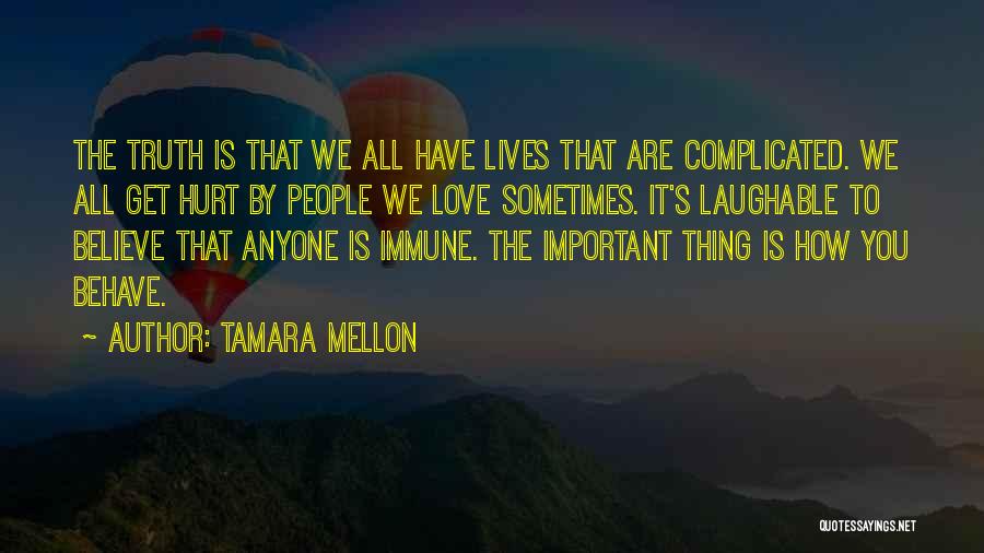 Tamara Mellon Quotes: The Truth Is That We All Have Lives That Are Complicated. We All Get Hurt By People We Love Sometimes.