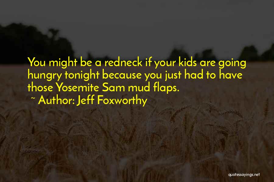 Jeff Foxworthy Quotes: You Might Be A Redneck If Your Kids Are Going Hungry Tonight Because You Just Had To Have Those Yosemite