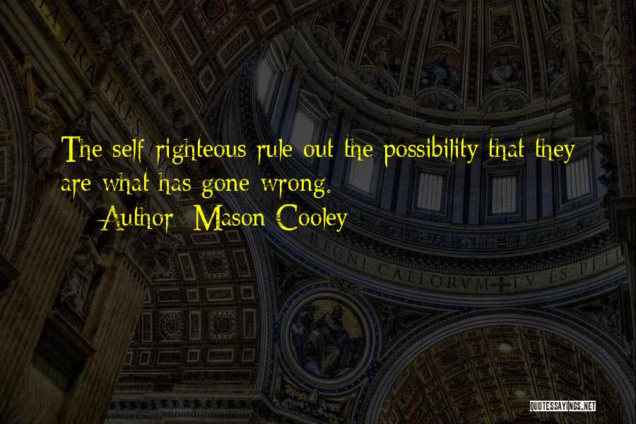 Mason Cooley Quotes: The Self-righteous Rule Out The Possibility That They Are What Has Gone Wrong.