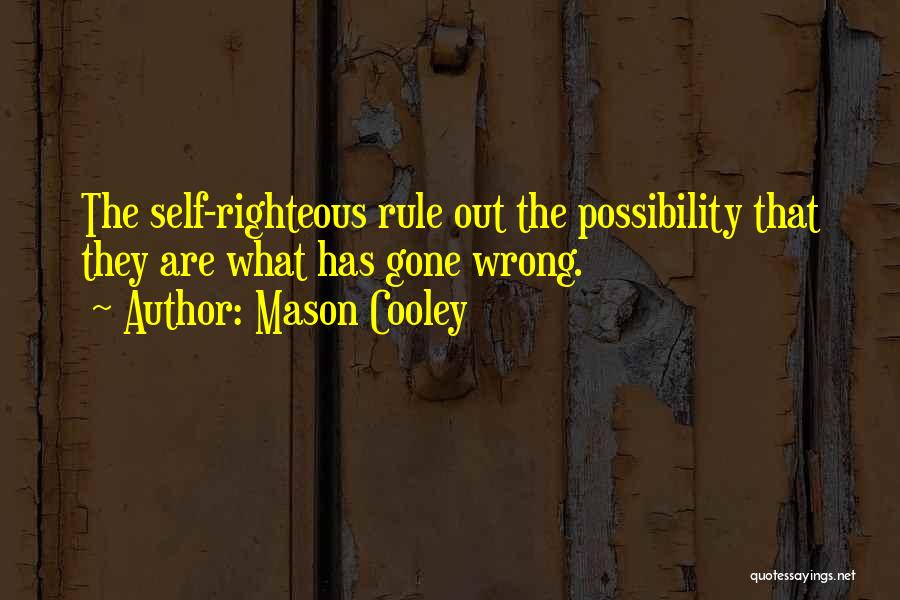Mason Cooley Quotes: The Self-righteous Rule Out The Possibility That They Are What Has Gone Wrong.