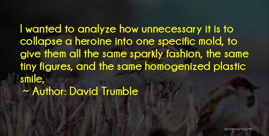 David Trumble Quotes: I Wanted To Analyze How Unnecessary It Is To Collapse A Heroine Into One Specific Mold, To Give Them All