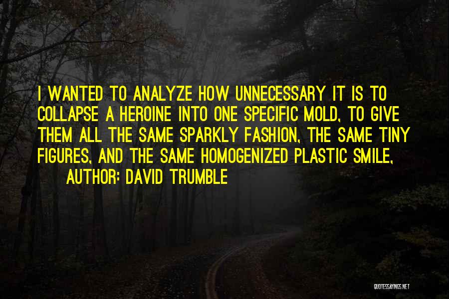 David Trumble Quotes: I Wanted To Analyze How Unnecessary It Is To Collapse A Heroine Into One Specific Mold, To Give Them All