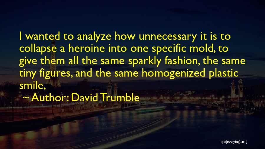 David Trumble Quotes: I Wanted To Analyze How Unnecessary It Is To Collapse A Heroine Into One Specific Mold, To Give Them All