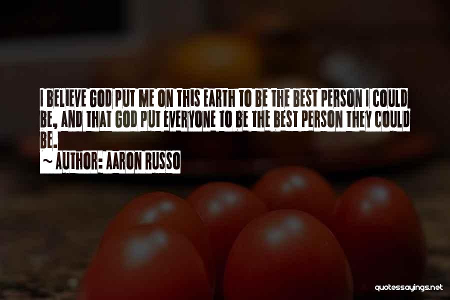 Aaron Russo Quotes: I Believe God Put Me On This Earth To Be The Best Person I Could Be, And That God Put