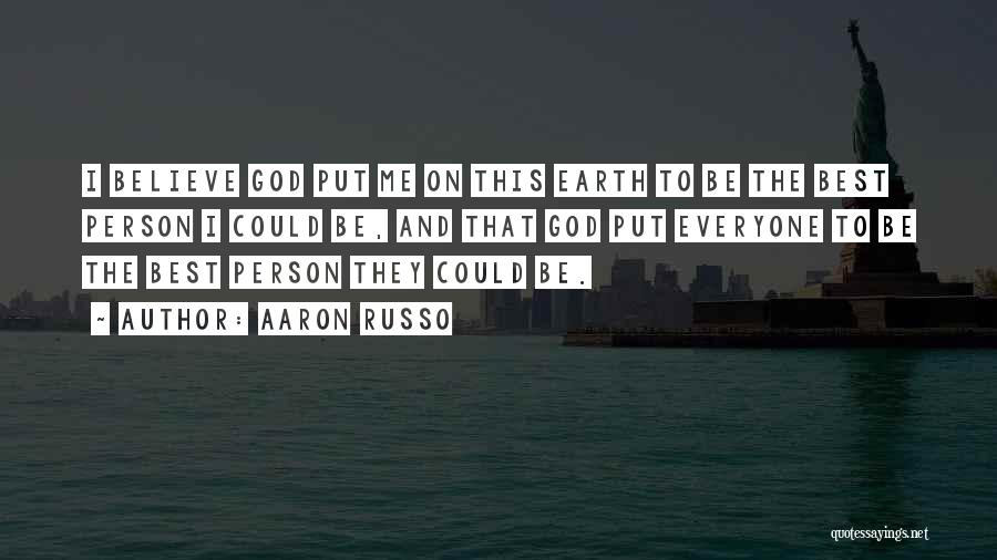 Aaron Russo Quotes: I Believe God Put Me On This Earth To Be The Best Person I Could Be, And That God Put