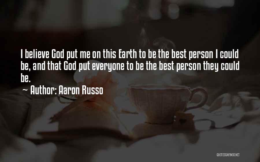 Aaron Russo Quotes: I Believe God Put Me On This Earth To Be The Best Person I Could Be, And That God Put